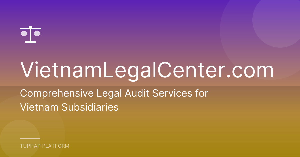 Comprehensive Legal Audit Services for Vietnam Subsidiaries