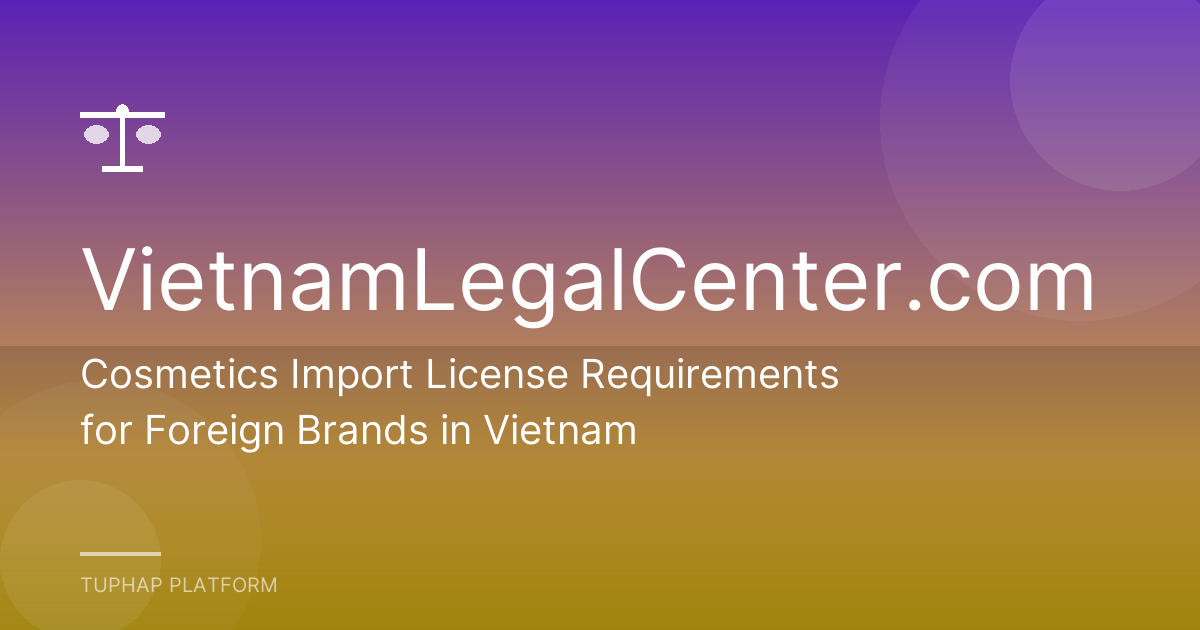 Cosmetics Import License Requirements for Foreign Brands in Vietnam