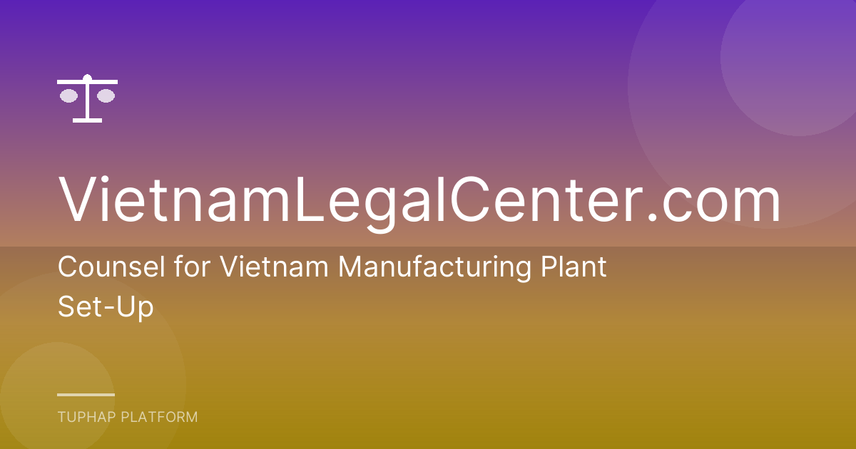 Counsel for Vietnam Manufacturing Plant Set-Up