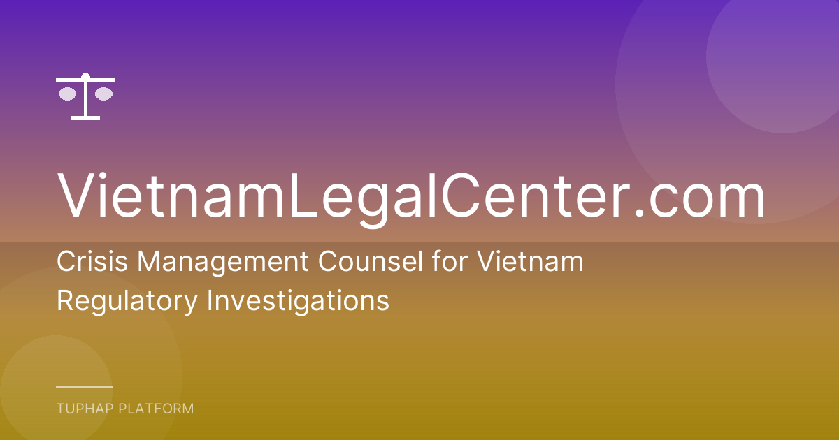 Crisis Management Counsel for Vietnam Regulatory Investigations