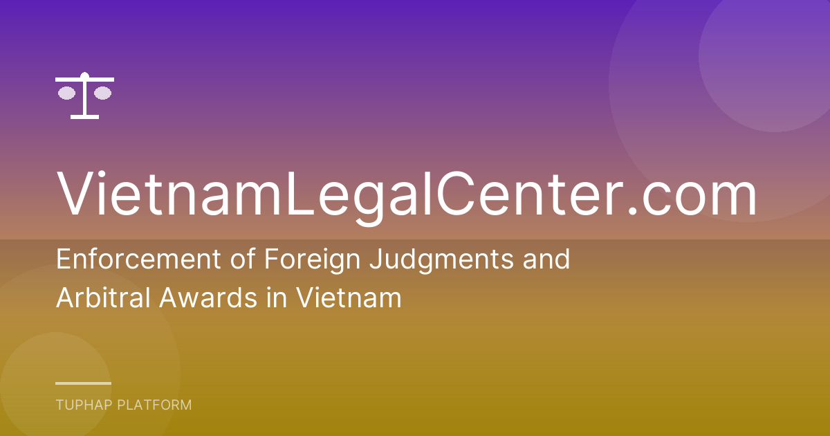 Enforcement of Foreign Judgments and Arbitral Awards in Vietnam