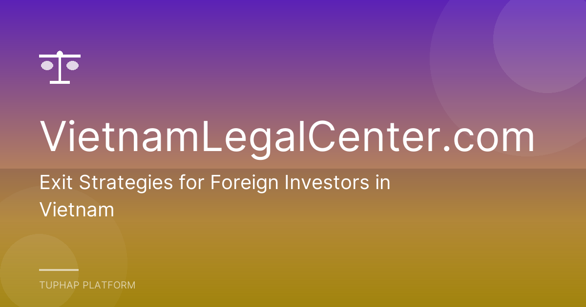 Exit Strategies for Foreign Investors in Vietnam