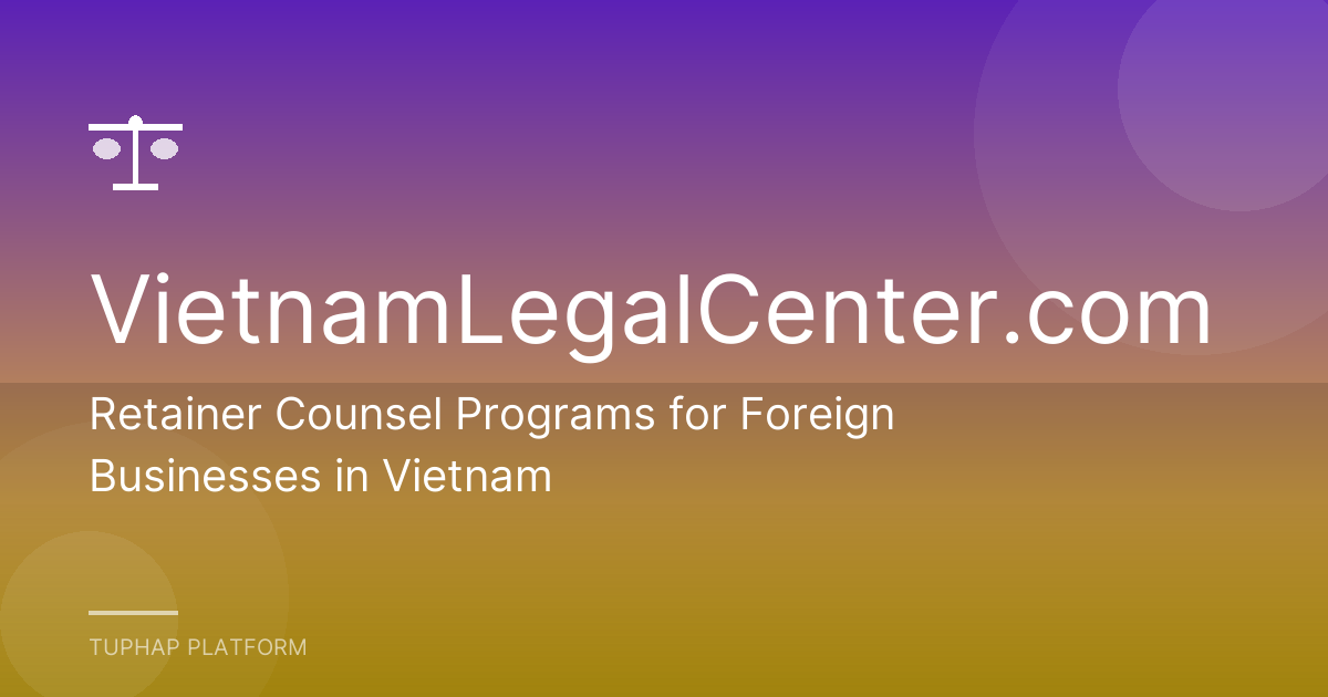 Retainer Counsel Programs for Foreign Businesses in Vietnam