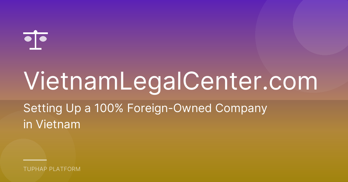 Setting Up a 100% Foreign-Owned Company in Vietnam