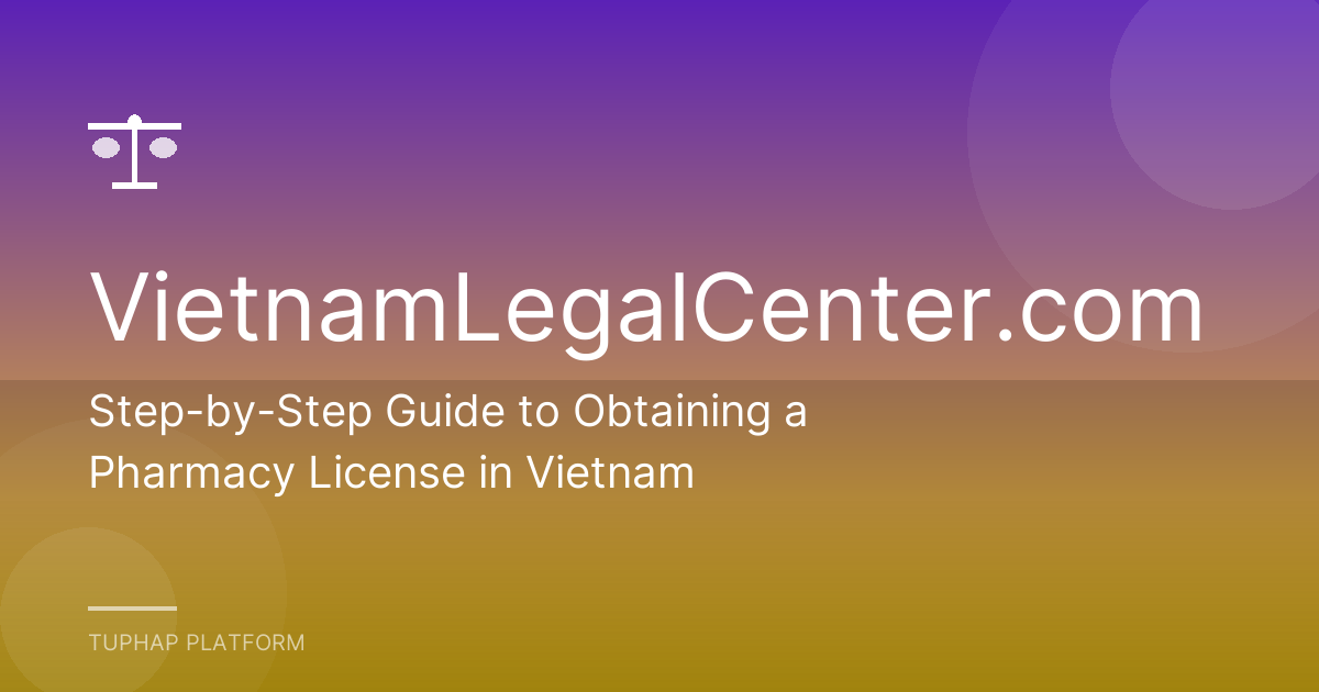 Step-by-Step Guide to Obtaining a Pharmacy License in Vietnam