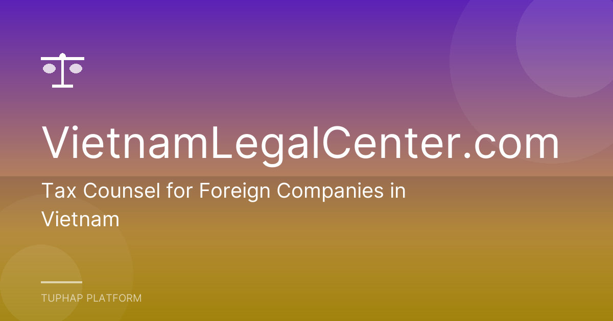 Tax Counsel for Foreign Companies in Vietnam