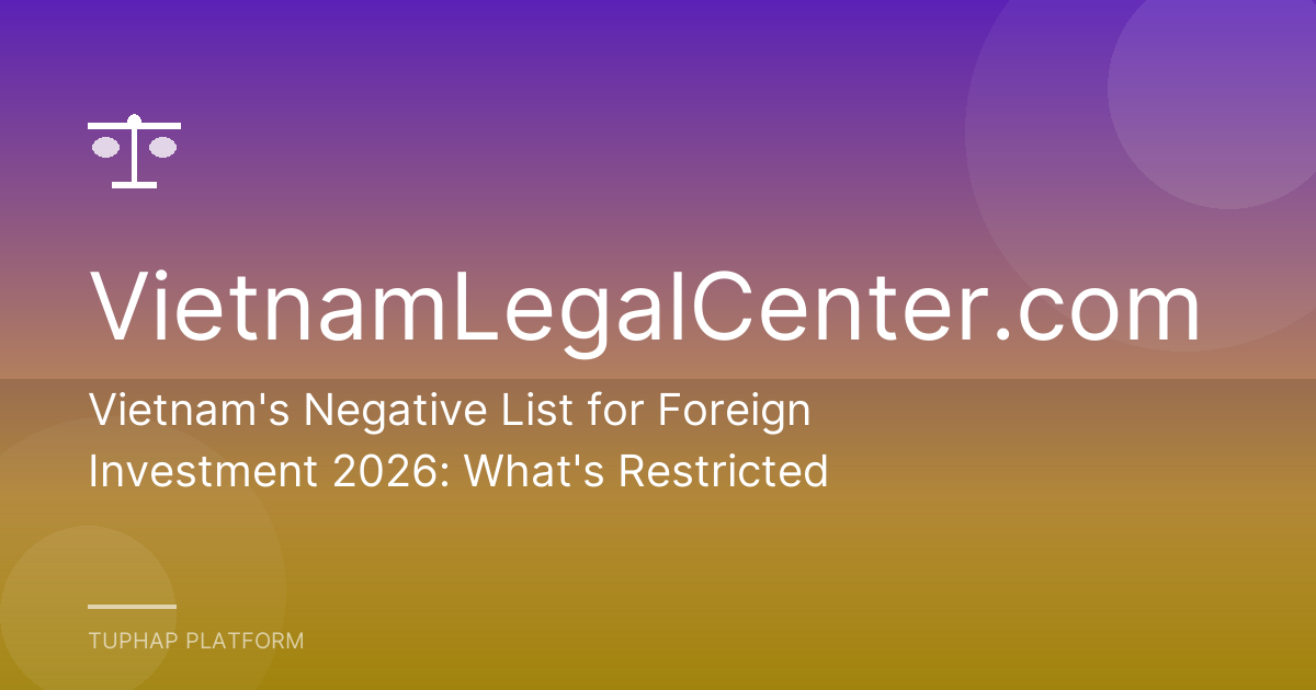 Vietnam's Negative List for Foreign Investment 2026: What's Restricted