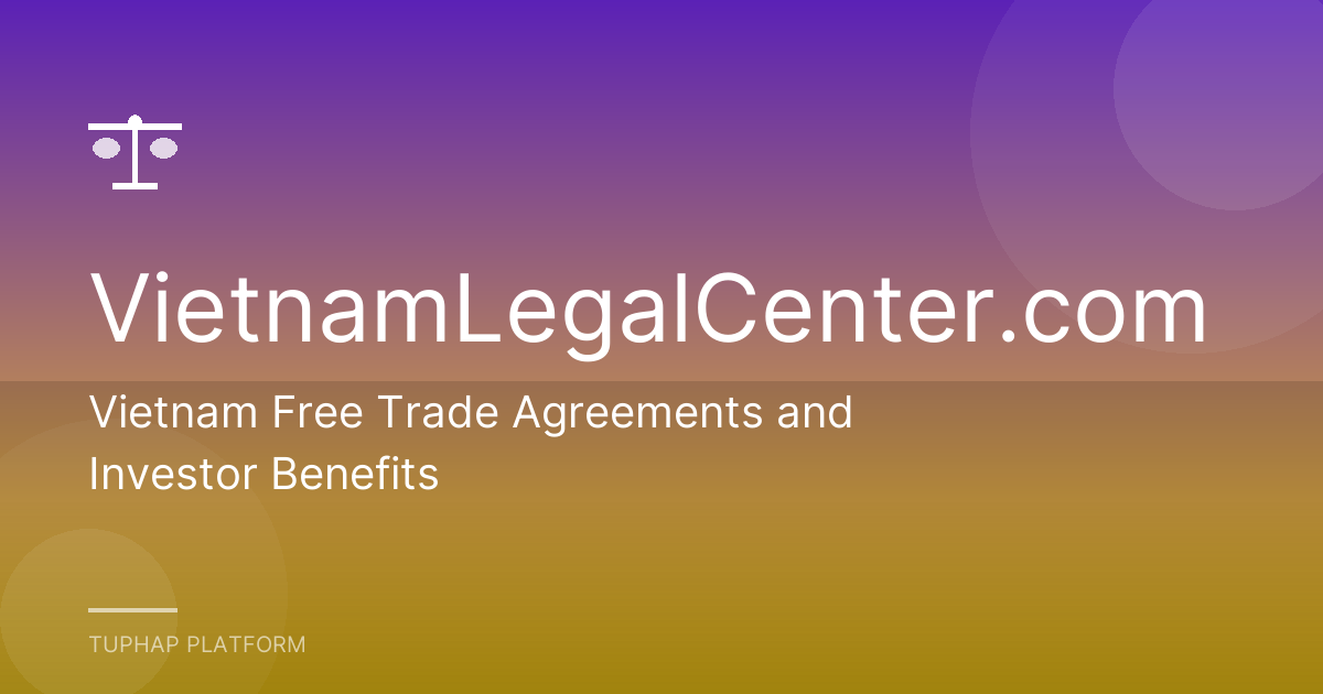 Vietnam Free Trade Agreements and Investor Benefits